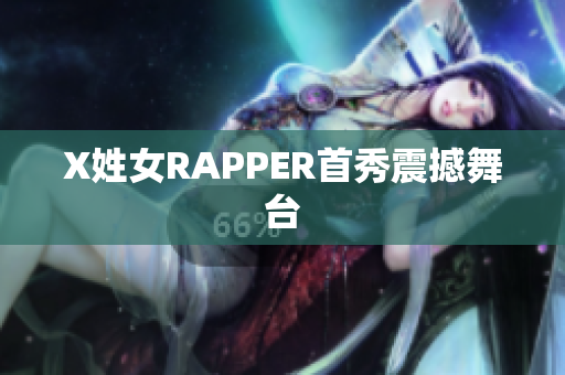X姓女RAPPER首秀震撼舞台