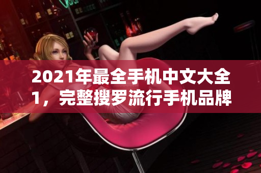 2021年最全手机中文大全1，完整搜罗流行手机品牌及型号