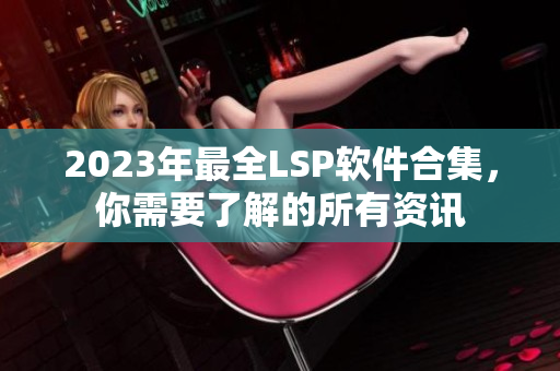 2023年最全LSP软件合集，你需要了解的所有资讯