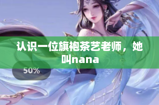 认识一位旗袍茶艺老师，她叫nana