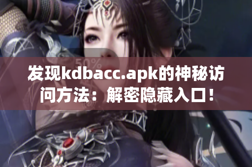 发现kdbacc.apk的神秘访问方法：解密隐藏入口！