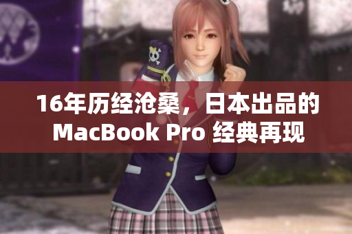 16年历经沧桑，日本出品的 MacBook Pro 经典再现