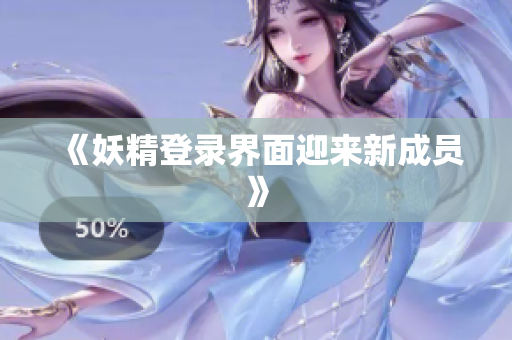 《妖精登录界面迎来新成员》