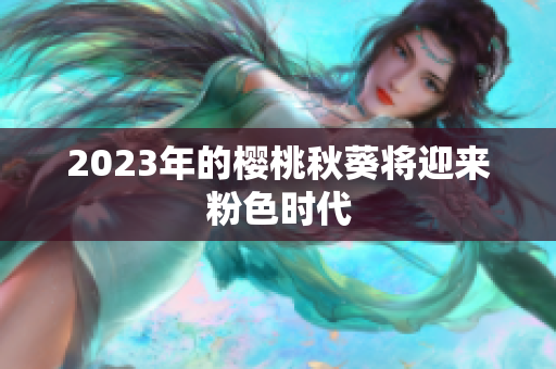 2023年的樱桃秋葵将迎来粉色时代