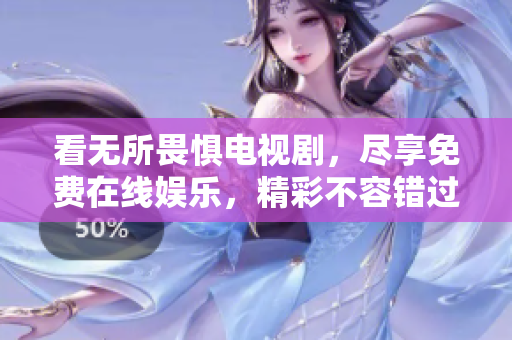 看无所畏惧电视剧，尽享免费在线娱乐，精彩不容错过！