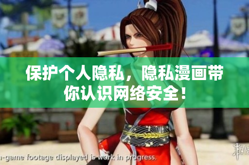 保护个人隐私，隐私漫画带你认识网络安全！