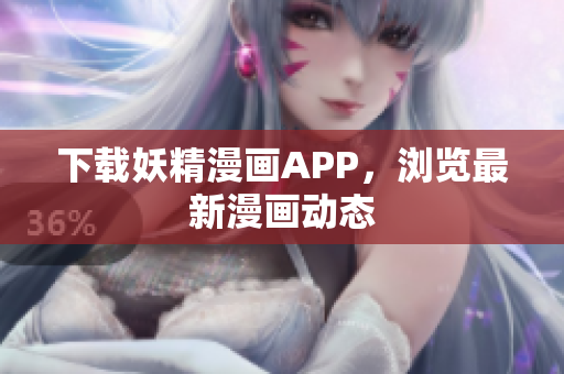 下载妖精漫画APP，浏览最新漫画动态