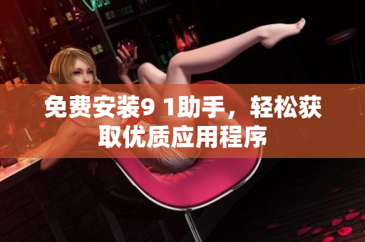 免费安装9 1助手，轻松获取优质应用程序