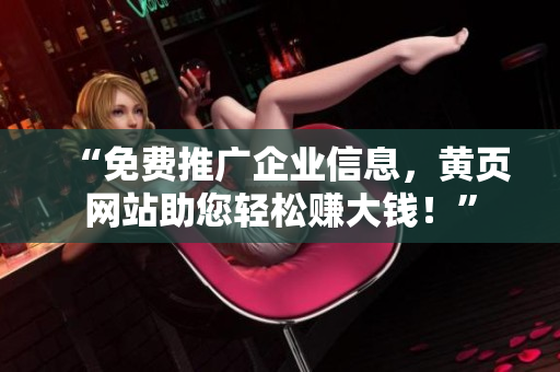 “免费推广企业信息，黄页网站助您轻松赚大钱！”