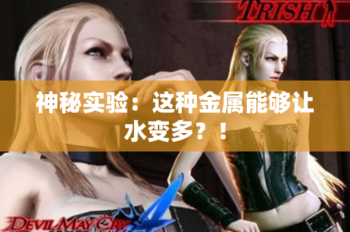神秘实验：这种金属能够让水变多？！