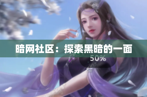 暗网社区：探索黑暗的一面
