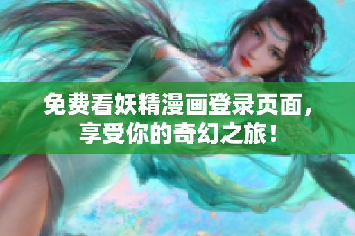免费看妖精漫画登录页面，享受你的奇幻之旅！