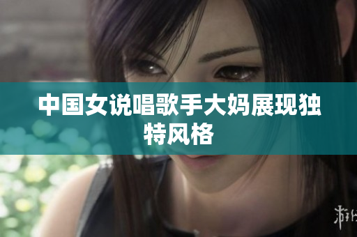 中国女说唱歌手大妈展现独特风格