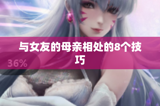 与女友的母亲相处的8个技巧