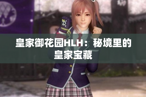 皇家御花园HLH：秘境里的皇家宝藏