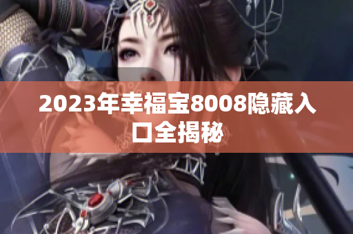 2023年幸福宝8008隐藏入口全揭秘
