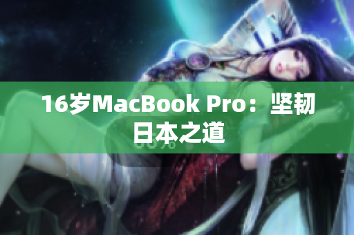 16岁MacBook Pro：坚韧日本之道