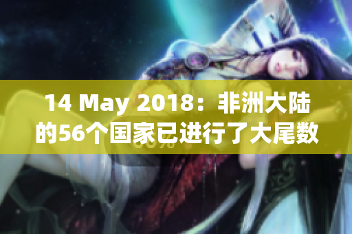 14 May 2018：非洲大陆的56个国家已进行了大尾数的运作