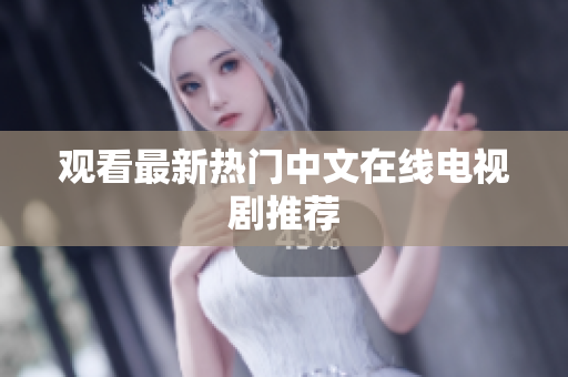 观看最新热门中文在线电视剧推荐