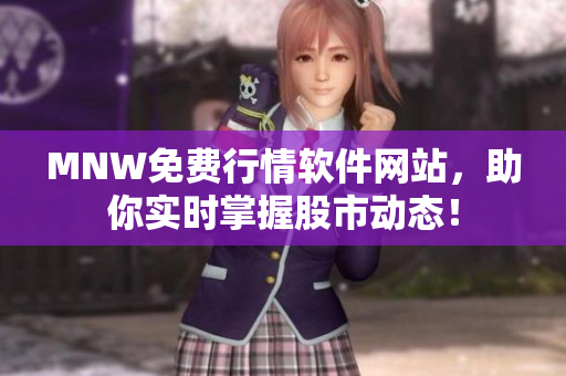 MNW免费行情软件网站，助你实时掌握股市动态！