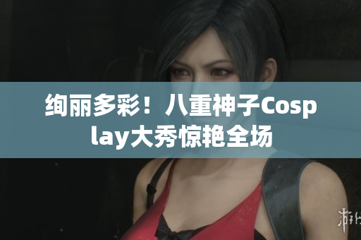绚丽多彩！八重神子Cosplay大秀惊艳全场