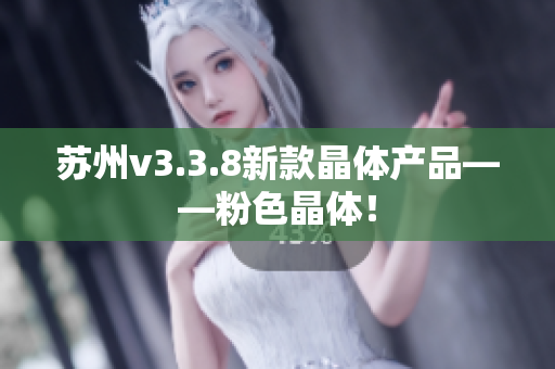 苏州v3.3.8新款晶体产品——粉色晶体！