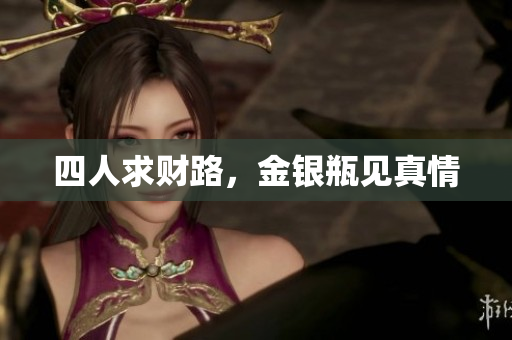 四人求财路，金银瓶见真情
