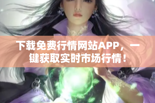 下载免费行情网站APP，一键获取实时市场行情！