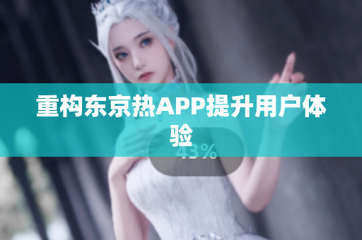 重构东京热APP提升用户体验