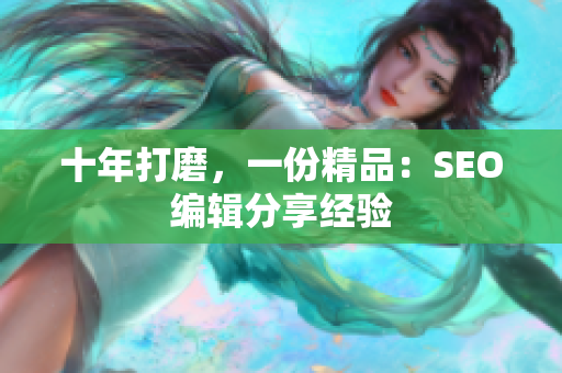 十年打磨，一份精品：SEO编辑分享经验