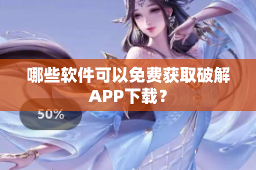 哪些软件可以免费获取破解APP下载？
