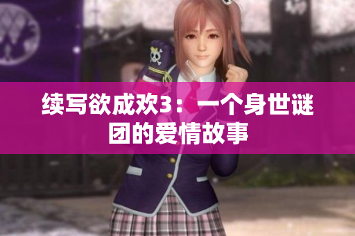 续写欲成欢3：一个身世谜团的爱情故事