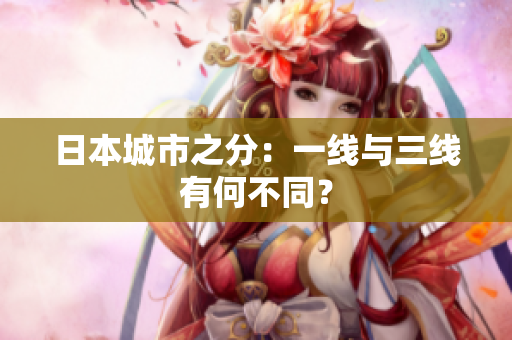 日本城市之分：一线与三线有何不同？