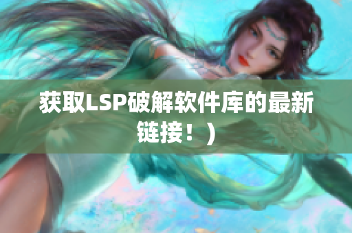 获取LSP破解软件库的最新链接！)
