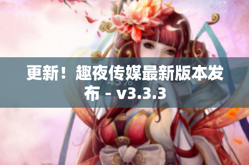 更新！趣夜传媒最新版本发布 - v3.3.3