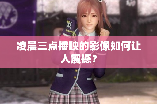 凌晨三点播映的影像如何让人震撼？