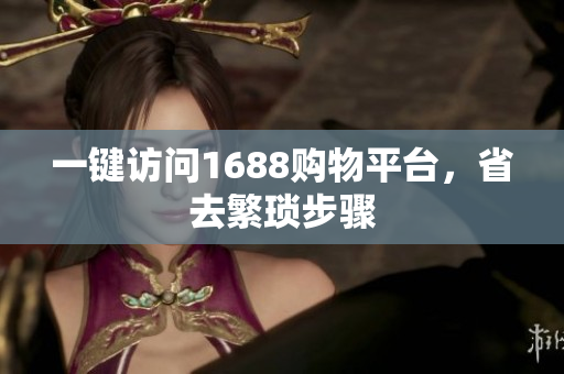 一键访问1688购物平台，省去繁琐步骤
