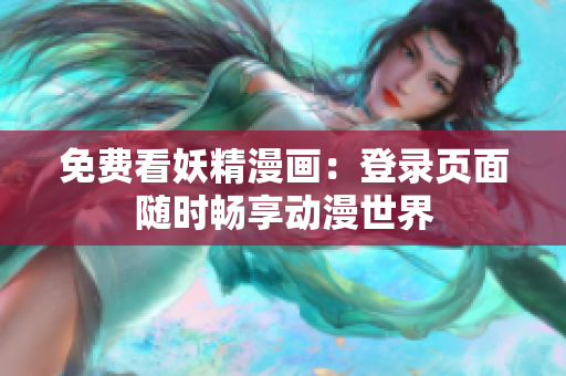 免费看妖精漫画：登录页面随时畅享动漫世界