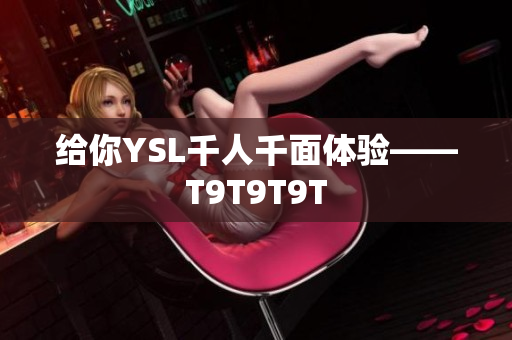 给你YSL千人千面体验——T9T9T9T