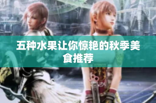 五种水果让你惊艳的秋季美食推荐