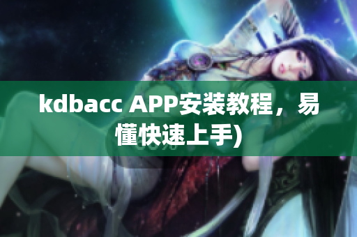 kdbacc APP安装教程，易懂快速上手)