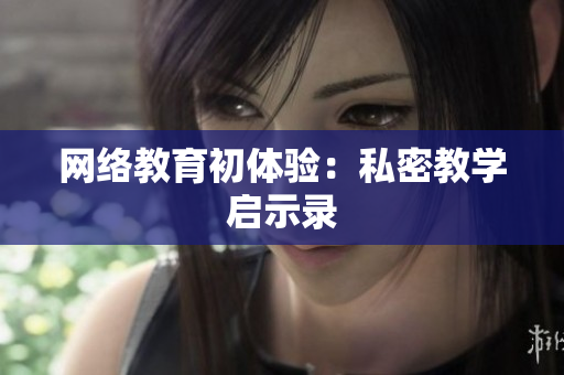 网络教育初体验：私密教学启示录
