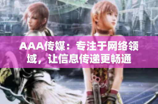 AAA传媒：专注于网络领域，让信息传递更畅通