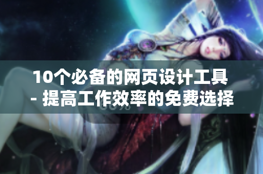 10个必备的网页设计工具 - 提高工作效率的免费选择