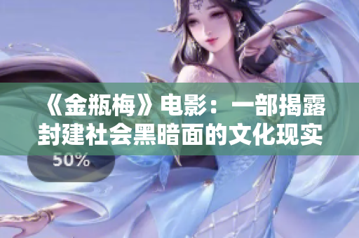 《金瓶梅》电影：一部揭露封建社会黑暗面的文化现实题材影片