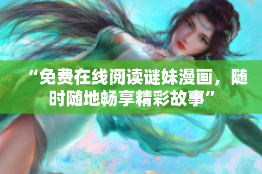 “免费在线阅读谜妹漫画，随时随地畅享精彩故事”