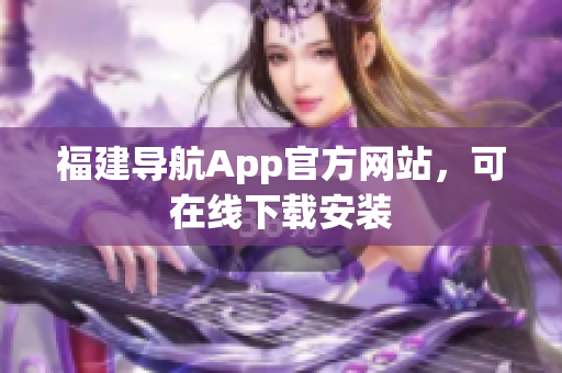 福建导航App官方网站，可在线下载安装