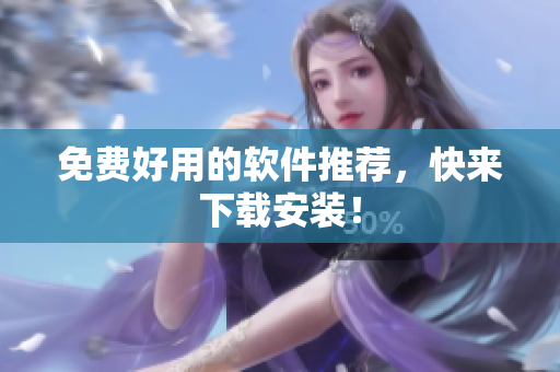 免费好用的软件推荐，快来下载安装！