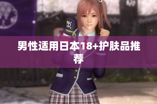男性适用日本18+护肤品推荐