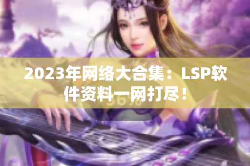 2023年网络大合集：LSP软件资料一网打尽！